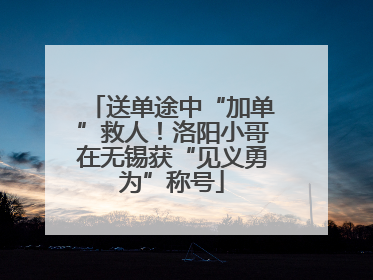 送单途中“加单”救人！洛阳小哥在无锡获“见义勇为”称号